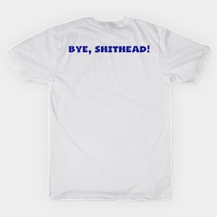 Bye, Shithead! T-Shirt